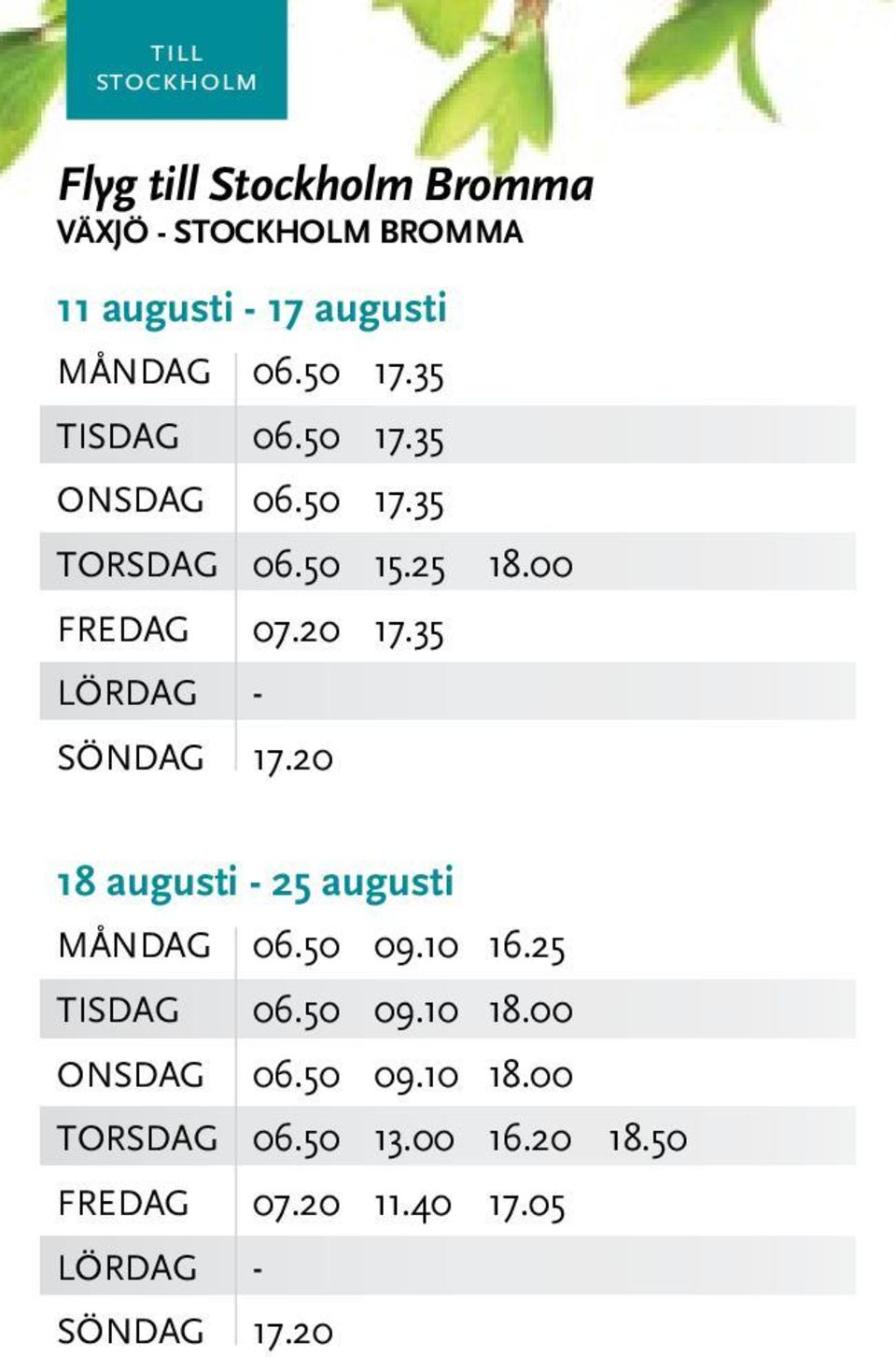 20 17.35 SÖNDAG 17.20 18 augusti - 25 augusti MånDAG 06.50 09.10 16.25 TISDAG 06.50 09.10 18.