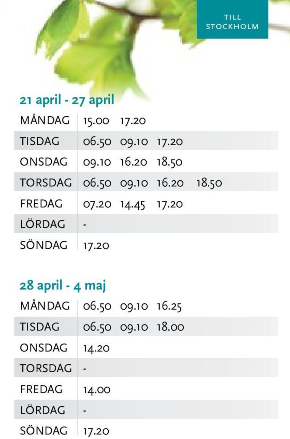 20 14.45 17.20 SÖNDAG 17.20 28 april - 4 maj MånDAG 06.50 09.10 16.