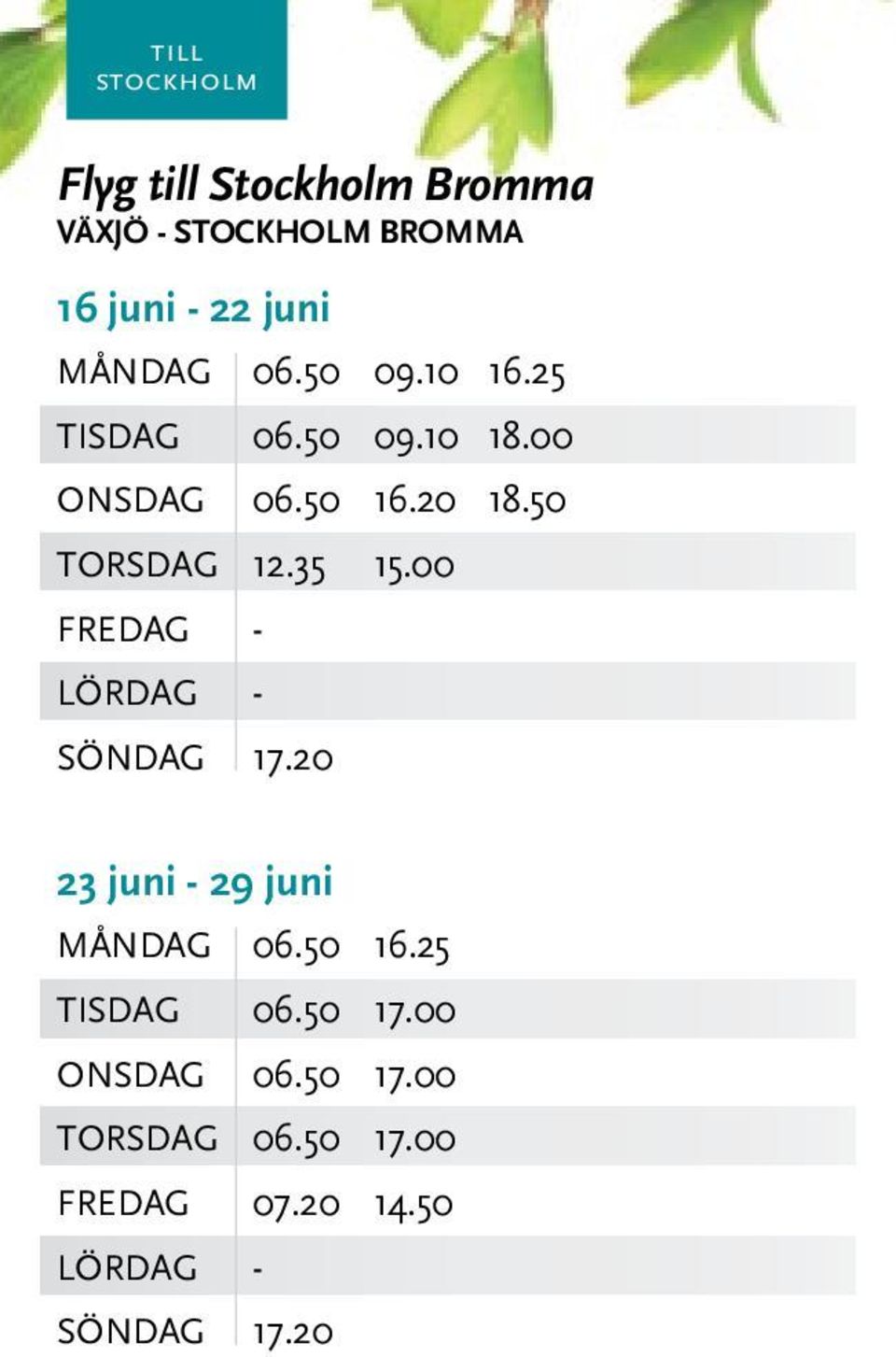 50 TORSDAG 12.35 15.00 FREDAG - SÖNDAG 17.20 23 juni - 29 juni MånDAG 06.50 16.