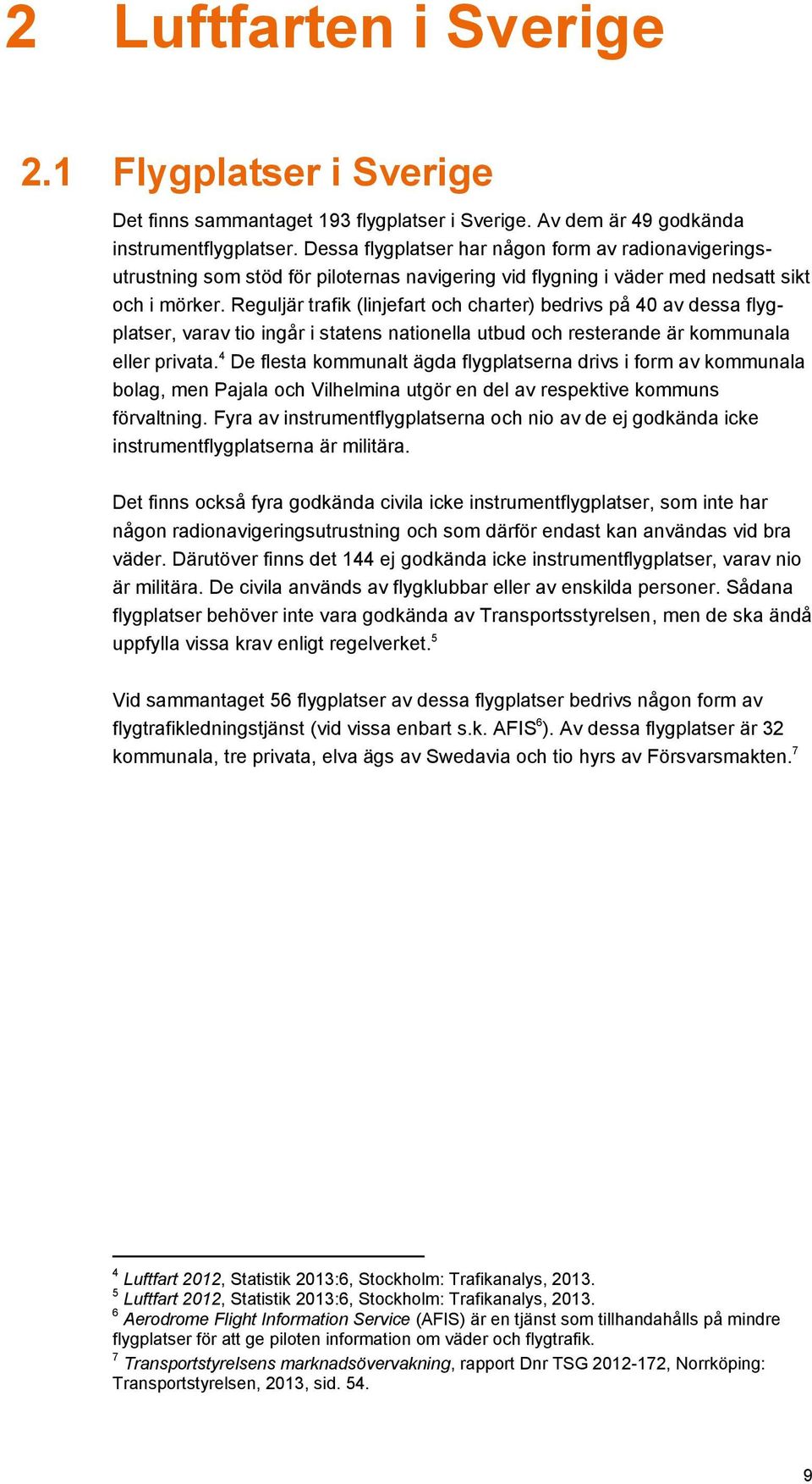 Reguljär trafik (linjefart och charter) bedrivs på 40 av dessa flygplatser, varav tio ingår i statens nationella utbud och resterande är kommunala eller privata.
