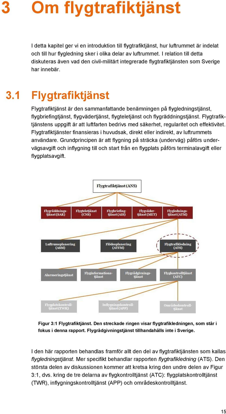 1 Flygtrafiktjänst Flygtrafiktjänst är den sammanfattande benämningen på flygledningstjänst, flygbriefingtjänst, flygvädertjänst, flygteletjänst och flygräddningstjänst.