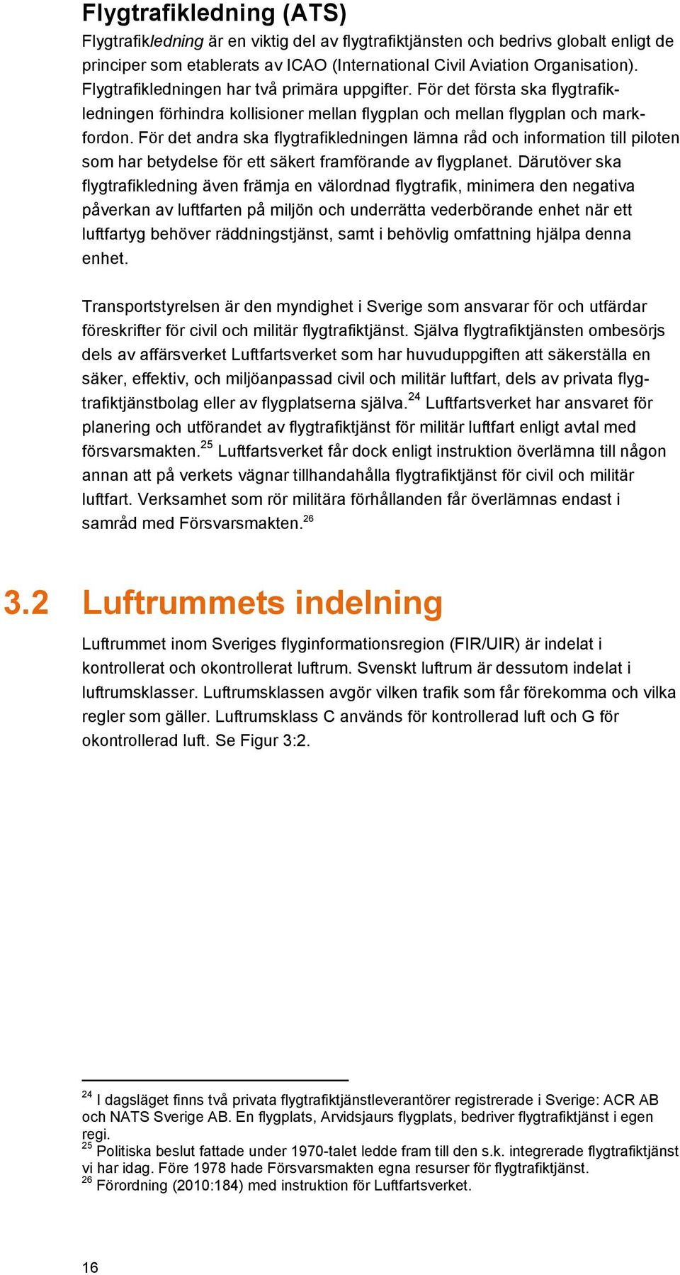För det andra ska flygtrafikledningen lämna råd och information till piloten som har betydelse för ett säkert framförande av flygplanet.