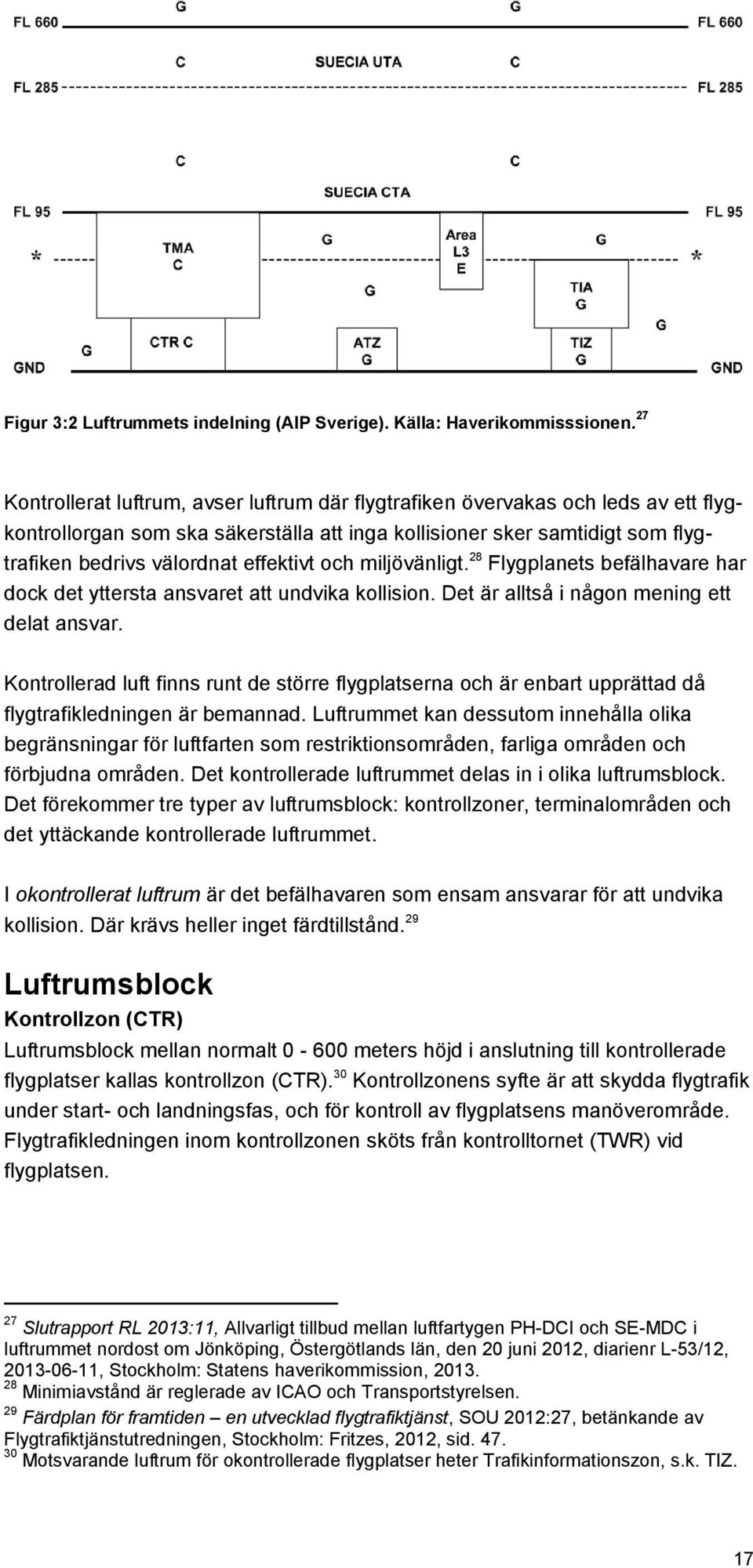 effektivt och miljövänligt. 28 Flygplanets befälhavare har dock det yttersta ansvaret att undvika kollision. Det är alltså i någon mening ett delat ansvar.