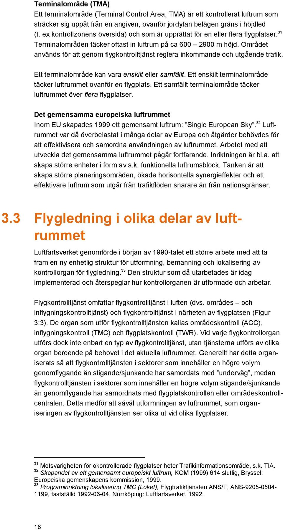 Området används för att genom flygkontrolltjänst reglera inkommande och utgående trafik. Ett terminalområde kan vara enskilt eller samfällt.