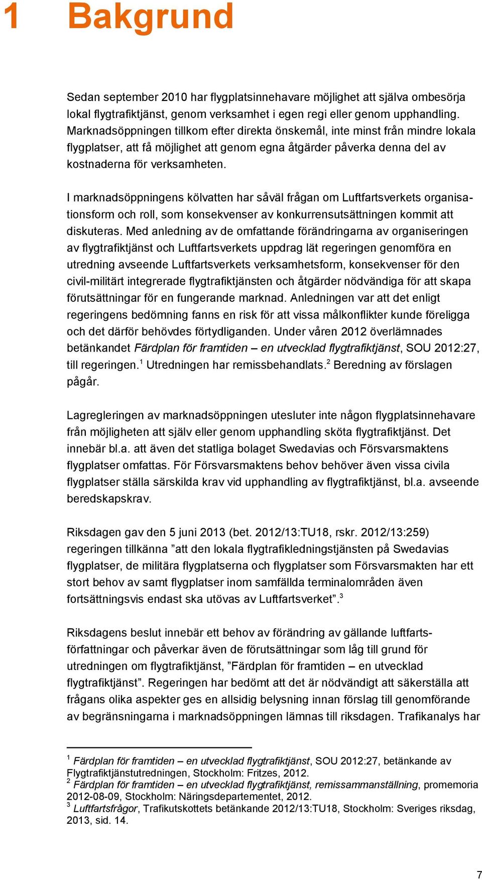 I marknadsöppningens kölvatten har såväl frågan om Luftfartsverkets organisationsform och roll, som konsekvenser av konkurrensutsättningen kommit att diskuteras.