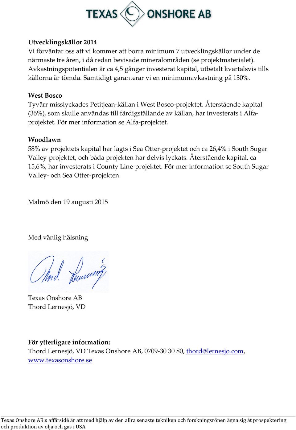 West Bosco Tyvärr misslyckades Petitjean- källan i West Bosco- projektet. Återstående kapital (36%), som skulle användas till färdigställande av källan, har investerats i Alfa- projektet.