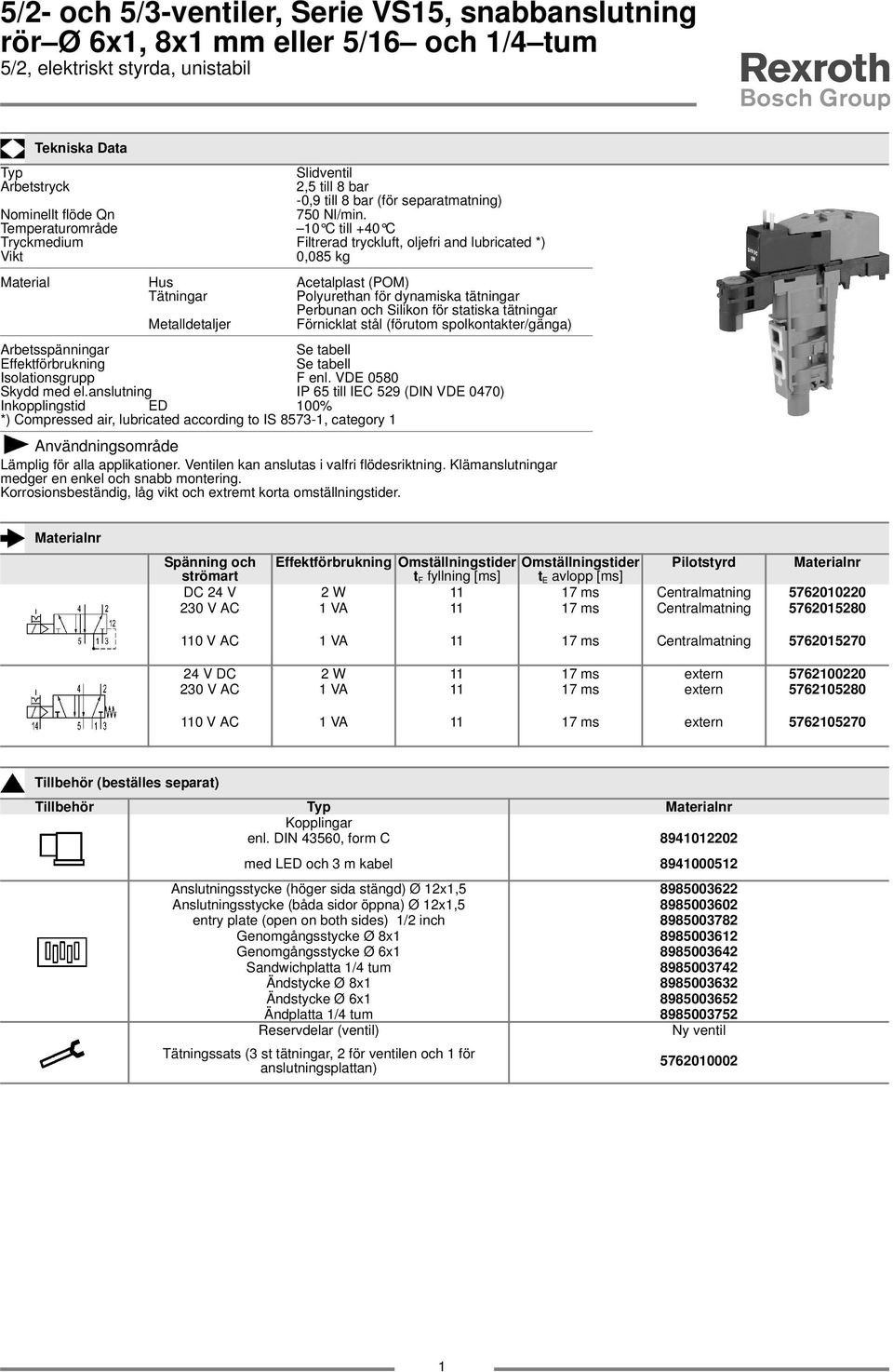 Temperaturområde 0 C till +40 C Tryckmedium Filtrerad tryckluft, oljefri and lubricated *) Vikt 0,085 kg Material Hus Acetalplast (POM) Tätningar Polyurethan för dynamiska tätningar Perbunan och