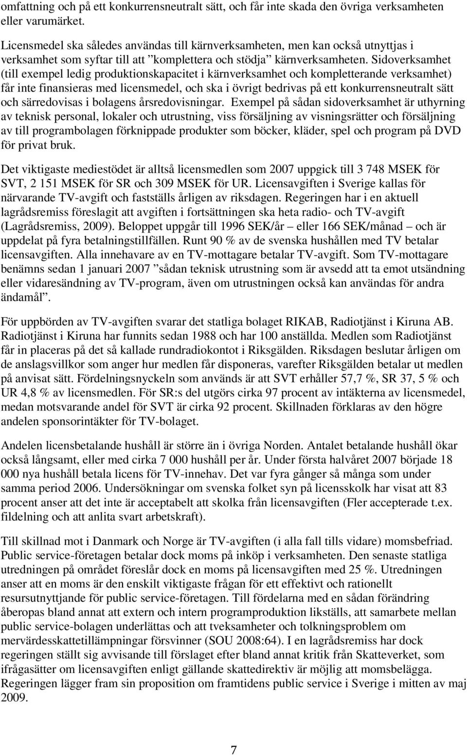 Sidoverksamhet (till exempel ledig produktionskapacitet i kärnverksamhet och kompletterande verksamhet) får inte finansieras med licensmedel, och ska i övrigt bedrivas på ett konkurrensneutralt sätt