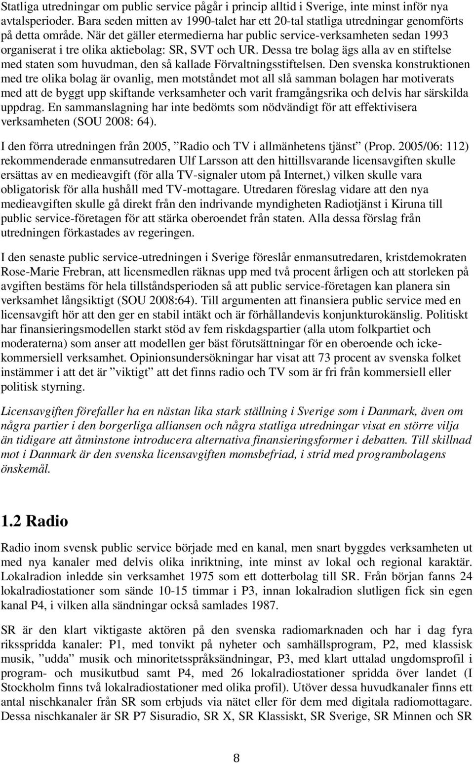 När det gäller etermedierna har public service-verksamheten sedan 1993 organiserat i tre olika aktiebolag: SR, SVT och UR.