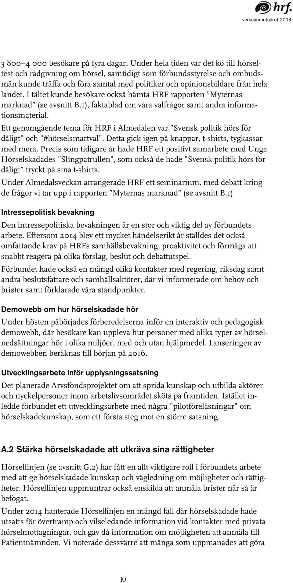 I tältet kunde besökare också hämta HRF rapporten Myternas marknad (se avsnitt B.1), faktablad om våra valfrågor samt andra informationsmaterial.