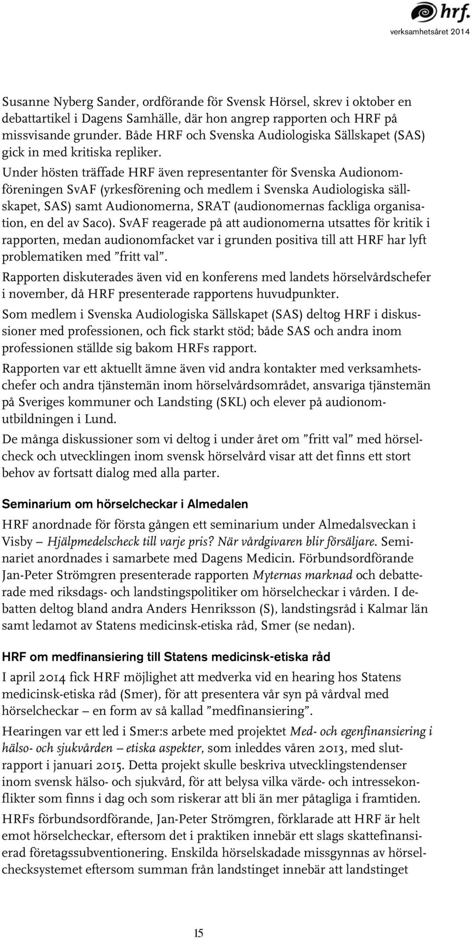 Under hösten träffade HRF även representanter för Svenska Audionomföreningen SvAF (yrkesförening och medlem i Svenska Audiologiska sällskapet, SAS) samt Audionomerna, SRAT (audionomernas fackliga