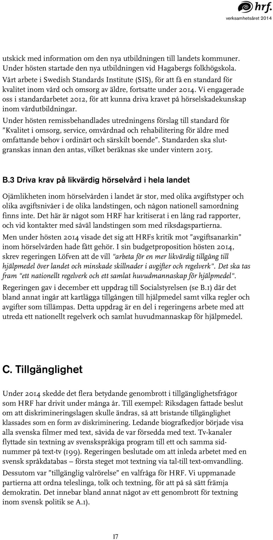 Vi engagerade oss i standardarbetet 2012, för att kunna driva kravet på hörselskadekunskap inom vårdutbildningar.