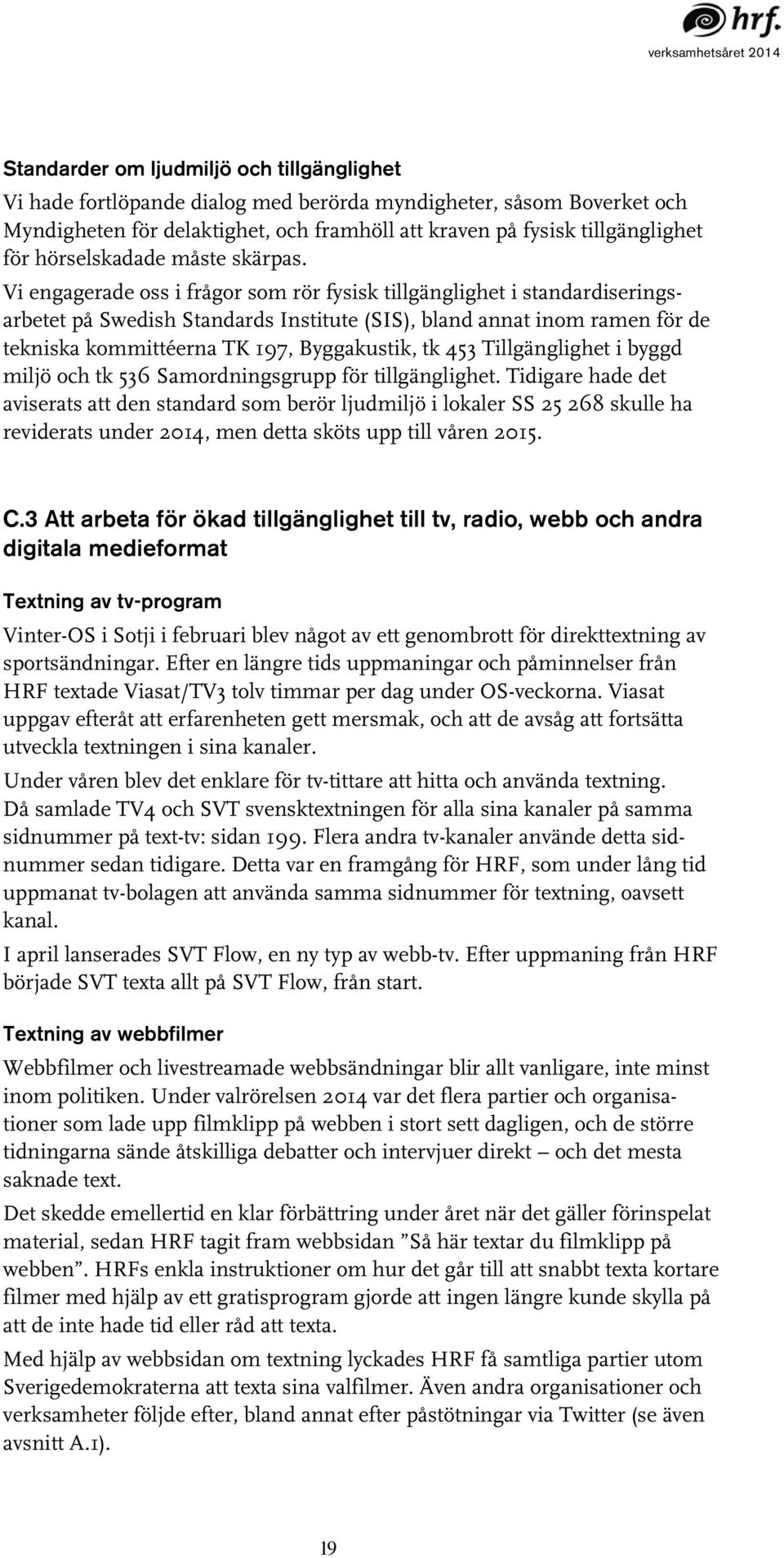 Vi engagerade oss i frågor som rör fysisk tillgänglighet i standardiseringsarbetet på Swedish Standards Institute (SIS), bland annat inom ramen för de tekniska kommittéerna TK 197, Byggakustik, tk