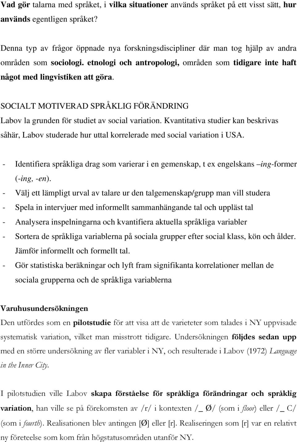 SOCIALT MOTIVERAD SPRÅKLIG FÖRÄNDRING Labov la grunden för studiet av social variation. Kvantitativa studier kan beskrivas såhär, Labov studerade hur uttal korrelerade med social variation i USA.