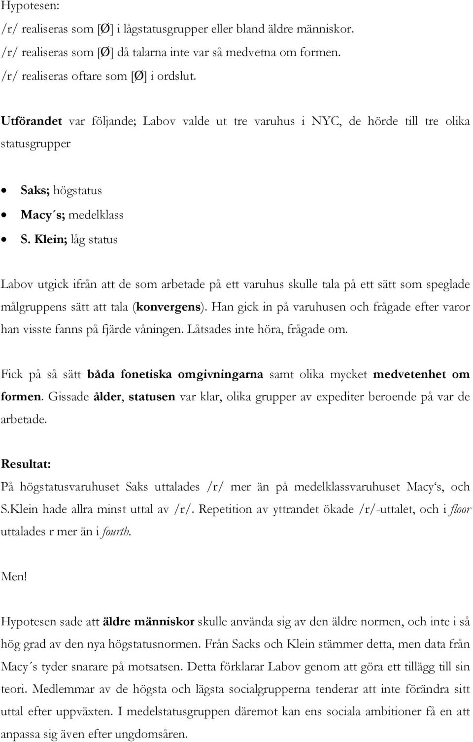 Klein; låg status Labov utgick ifrån att de som arbetade på ett varuhus skulle tala på ett sätt som speglade målgruppens sätt att tala (konvergens).