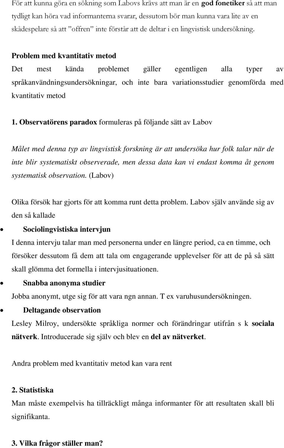 Problem med kvantitativ metod Det mest kända problemet gäller egentligen alla typer av språkanvändningsundersökningar, och inte bara variationsstudier genomförda med kvantitativ metod 1.