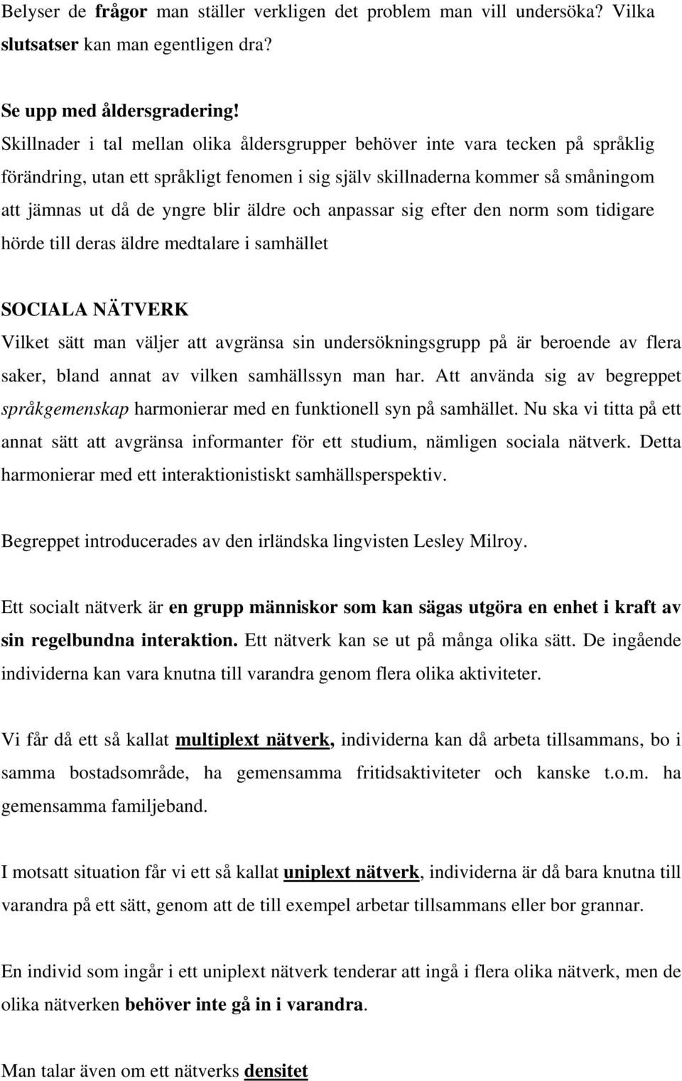 äldre och anpassar sig efter den norm som tidigare hörde till deras äldre medtalare i samhället SOCIALA NÄTVERK Vilket sätt man väljer att avgränsa sin undersökningsgrupp på är beroende av flera