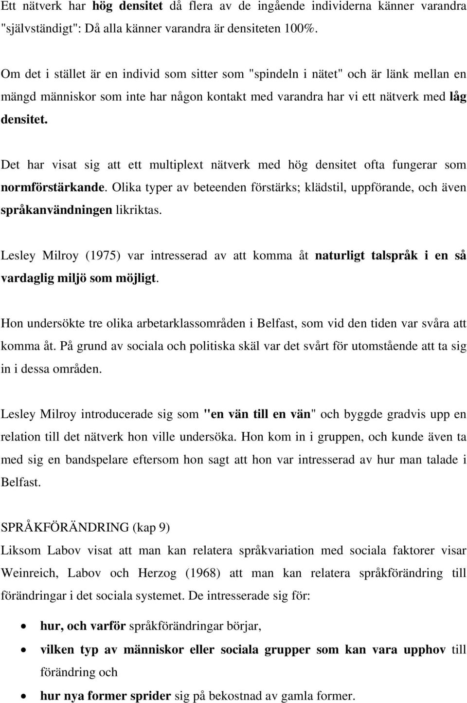 Det har visat sig att ett multiplext nätverk med hög densitet ofta fungerar som normförstärkande. Olika typer av beteenden förstärks; klädstil, uppförande, och även språkanvändningen likriktas.