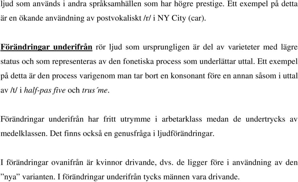 Ett exempel på detta är den process varigenom man tar bort en konsonant före en annan såsom i uttal av /t/ i half-pas five och trus me.