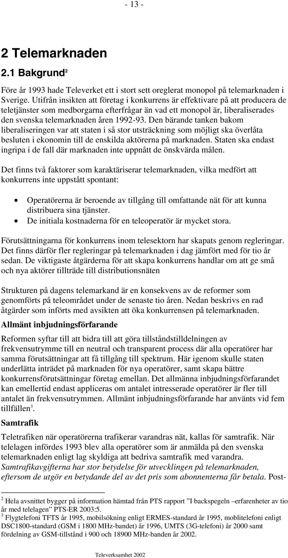 Den bärande tanken bakom liberaliseringen var att staten i så stor utsträckning som möjligt ska överlåta besluten i ekonomin till de enskilda aktörerna på marknaden.