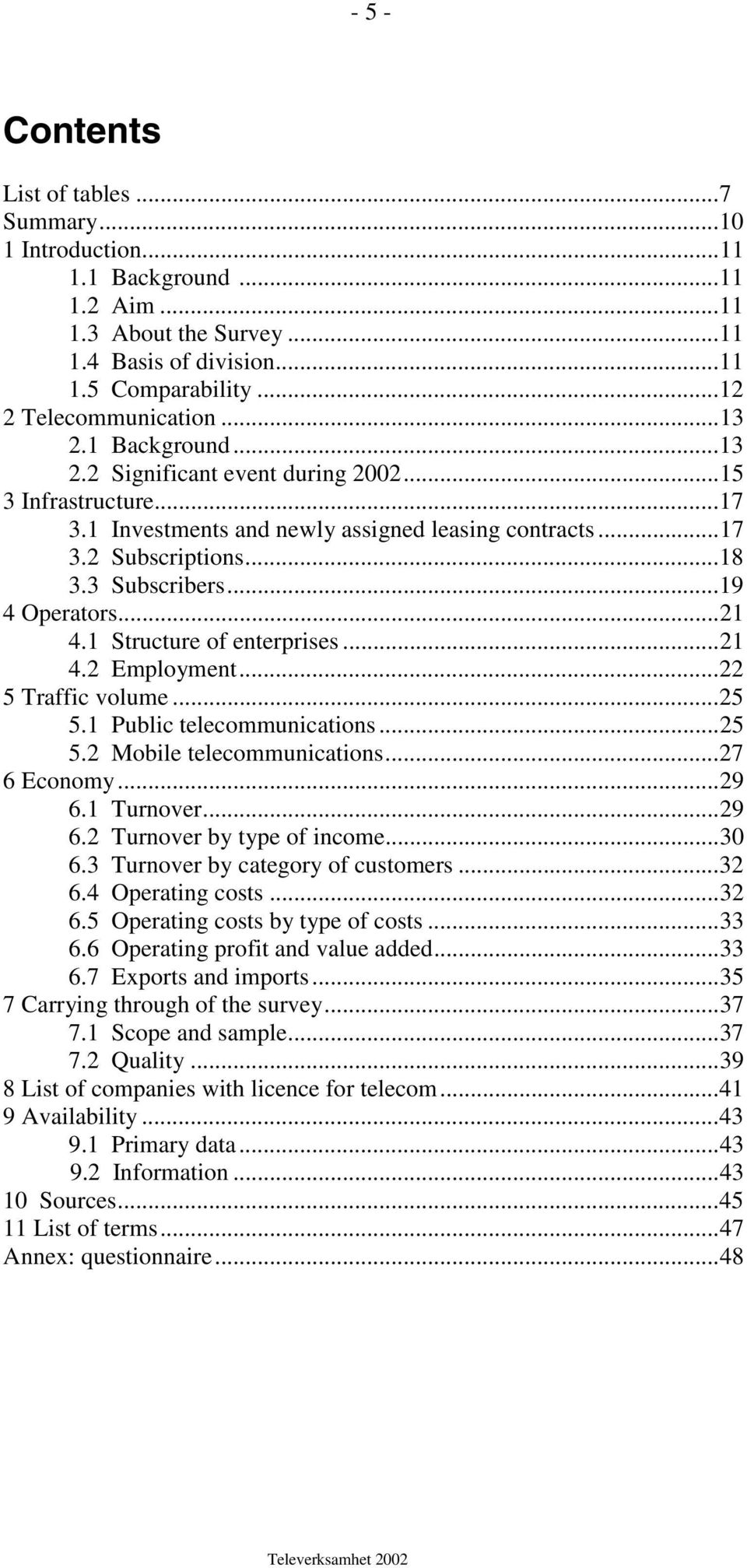 ..21 4.1 Structure of enterprises...21 4.2 Employment...22 5 Traffic volume...25 5.1 Public telecommunications...25 5.2 Mobile telecommunications...27 6 Economy...29 6.1 Turnover...29 6.2 Turnover by type of income.