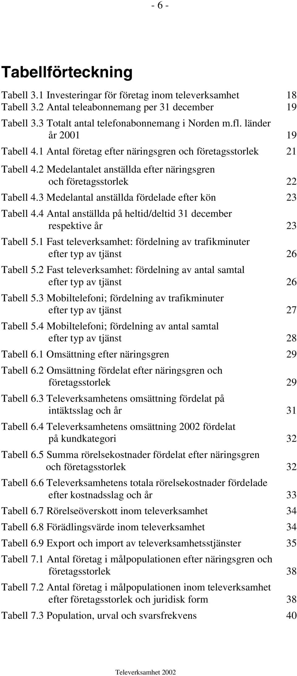 3 Medelantal anställda fördelade efter kön 23 Tabell 4.4 Antal anställda på heltid/deltid 31 december respektive år 23 Tabell 5.