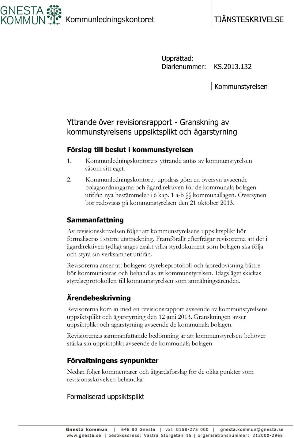 Kommunledningskontorets yttrande antas av kommunstyrelsen såsom sitt eget. 2.