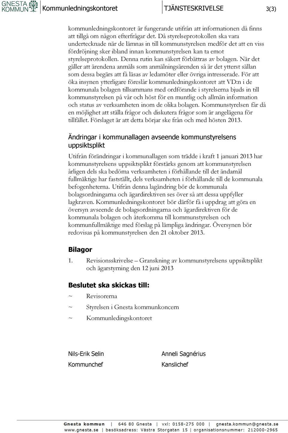 Denna rutin kan säkert förbättras av bolagen. När det gäller att ärendena anmäls som anmälningsärenden så är det ytterst sällan som dessa begärs att få läsas av ledamöter eller övriga intresserade.