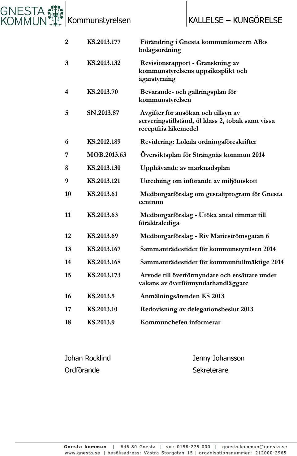 189 Revidering: Lokala ordningsföreskrifter 7 MOB.2013.63 Översiktsplan för Strängnäs kommun 2014 8 KS.2013.130 Upphävande av marknadsplan 9 KS.2013.121 Utredning om införande av miljöutskott 10 KS.