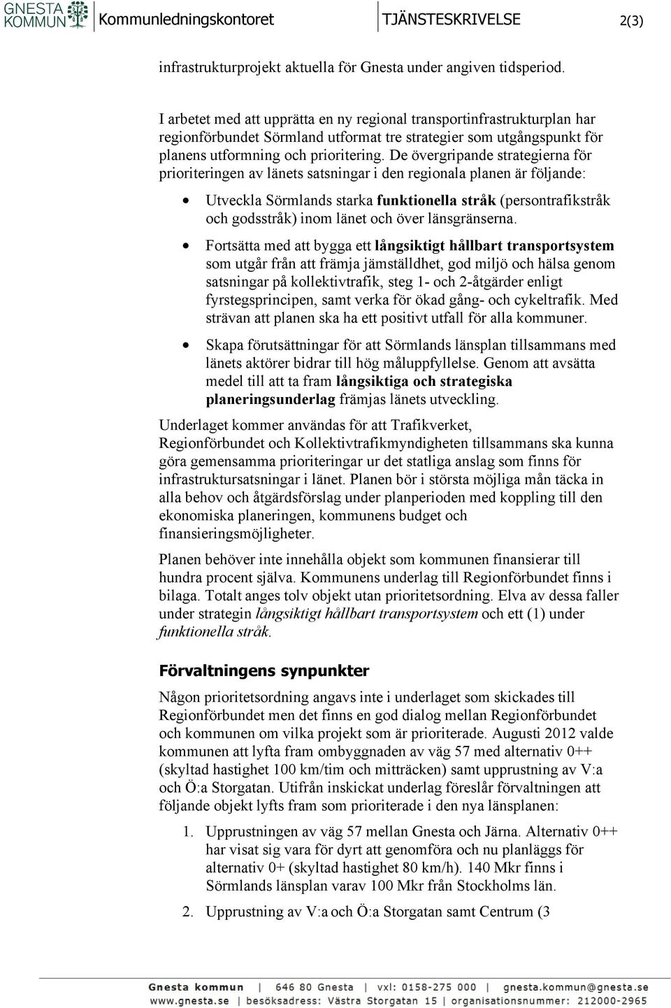 De övergripande strategierna för prioriteringen av länets satsningar i den regionala planen är följande: Utveckla Sörmlands starka funktionella stråk (persontrafikstråk och godsstråk) inom länet och