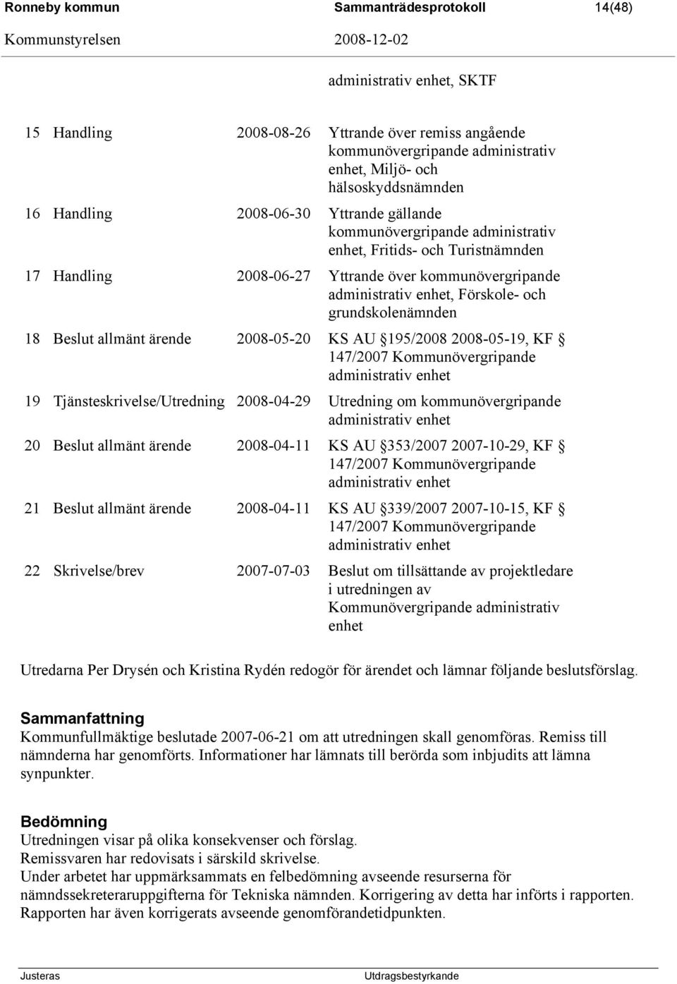 administrativ enhet, Förskole- och grundskolenämnden 18 Beslut allmänt ärende 2008-05-20 KS AU 195/2008 2008-05-19, KF 147/2007 Kommunövergripande administrativ enhet 19 Tjänsteskrivelse/Utredning