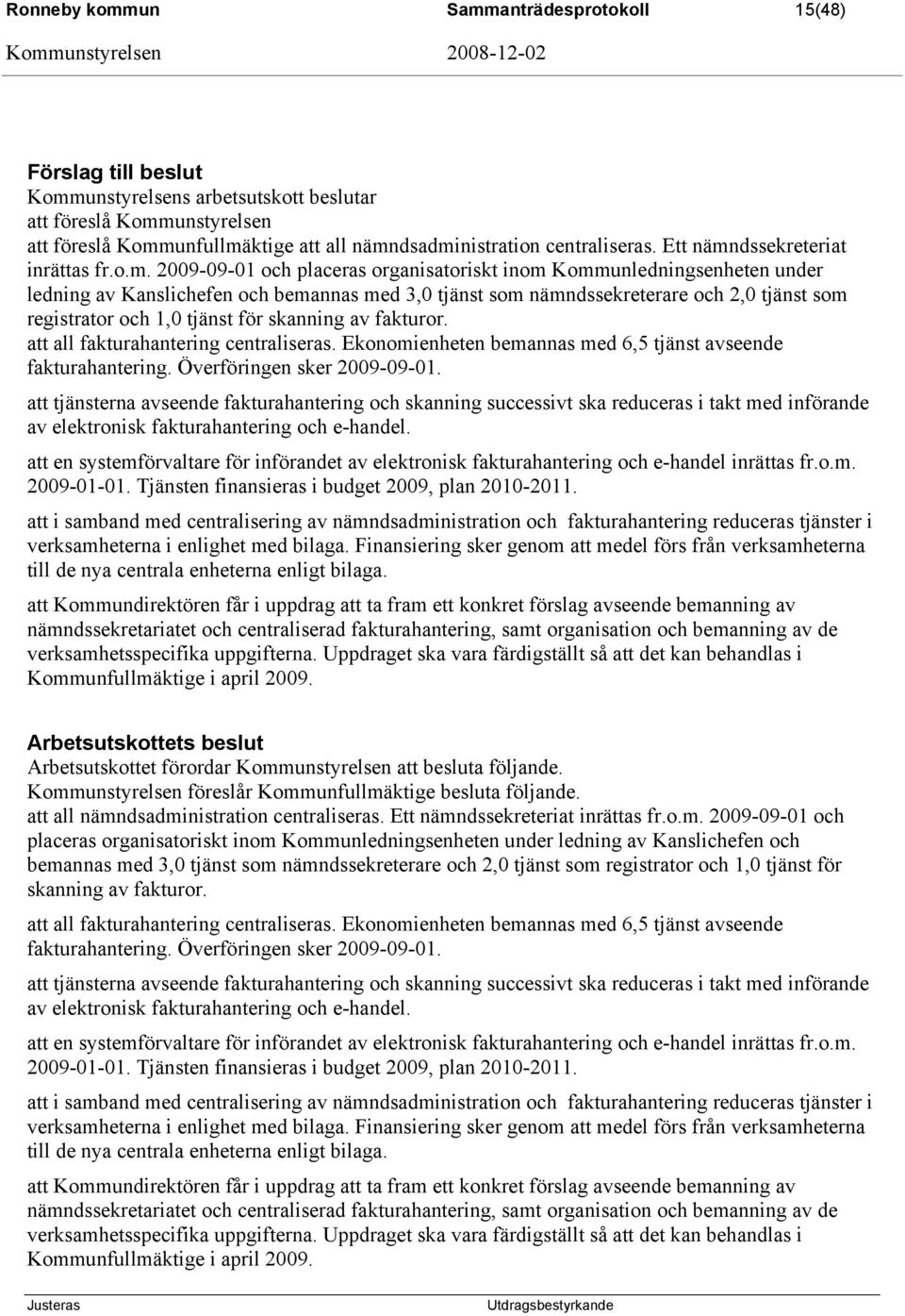 som nämndssekreterare och 2,0 tjänst som registrator och 1,0 tjänst för skanning av fakturor. att all fakturahantering centraliseras. Ekonomienheten bemannas med 6,5 tjänst avseende fakturahantering.