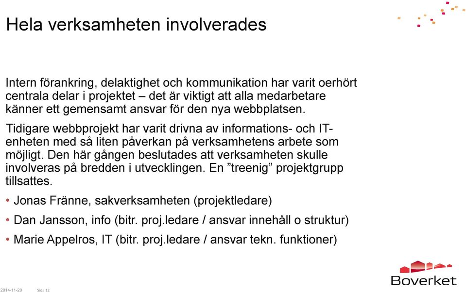 Tidigare webbprojekt har varit drivna av informations- och ITenheten med så liten påverkan på verksamhetens arbete som möjligt.