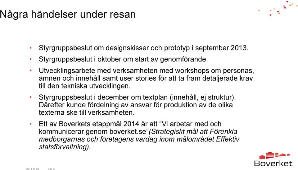 Styrgruppsbeslut i december om textplan (innehåll, ej struktur). Därefter kunde fördelning av ansvar för produktion av de olika texterna ske till verksamheten.