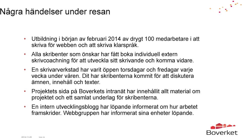 En skrivarverkstad har varit öppen torsdagar och fredagar varje vecka under våren. Dit har skribenterna kommit för att diskutera ämnen, innehåll och texter.