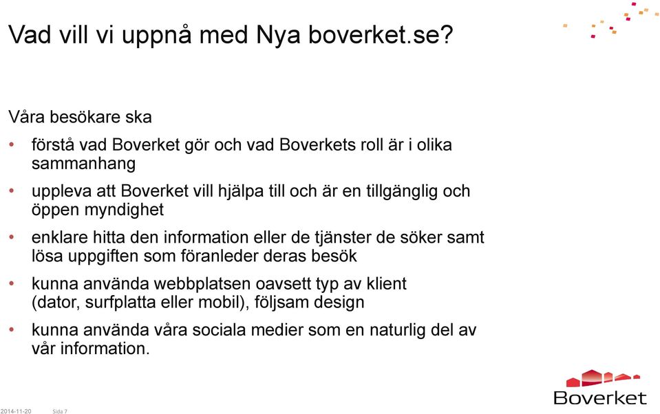 till och är en tillgänglig och öppen myndighet enklare hitta den information eller de tjänster de söker samt lösa