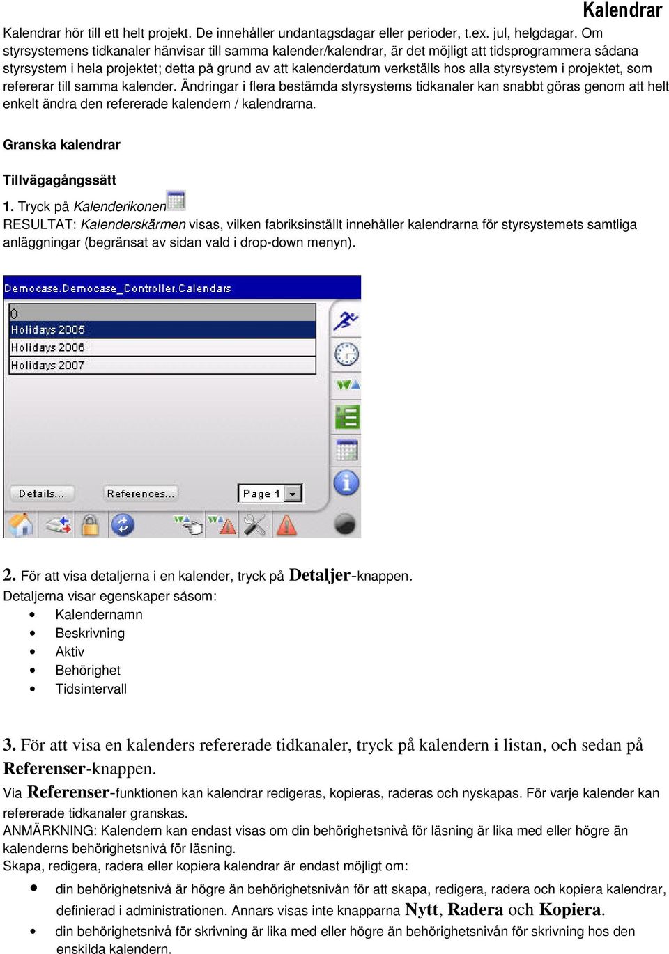 styrsystem i projektet, som refererar till samma kalender. Ändringar i flera bestämda styrsystems tidkanaler kan snabbt göras genom att helt enkelt ändra den refererade kalendern / kalendrarna.