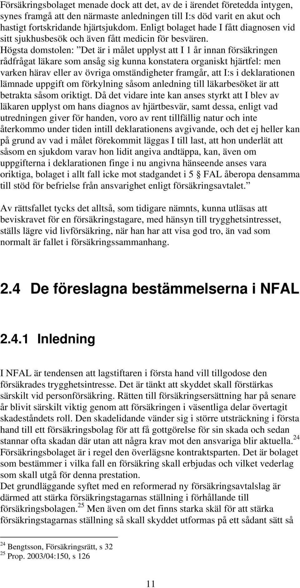 Högsta domstolen: Det är i målet upplyst att I 1 år innan försäkringen rådfrågat läkare som ansåg sig kunna konstatera organiskt hjärtfel: men varken härav eller av övriga omständigheter framgår, att