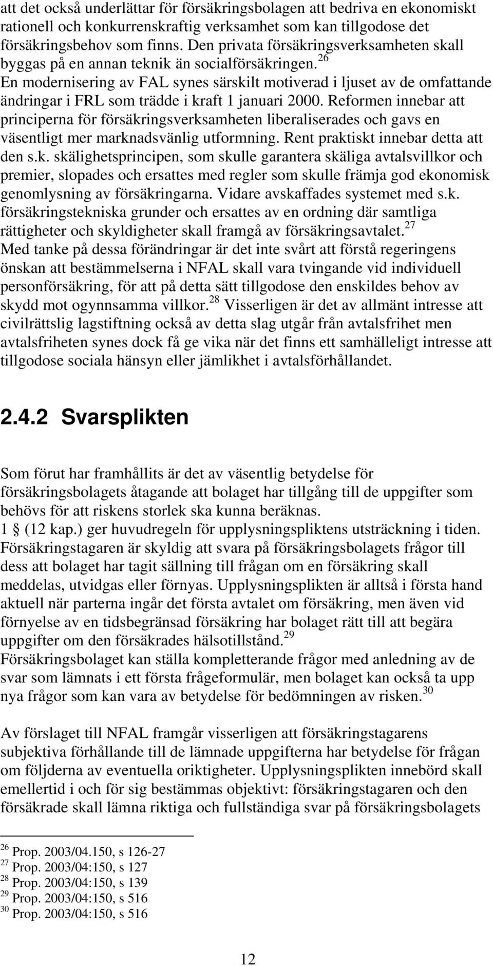 26 En modernisering av FAL synes särskilt motiverad i ljuset av de omfattande ändringar i FRL som trädde i kraft 1 januari 2000.