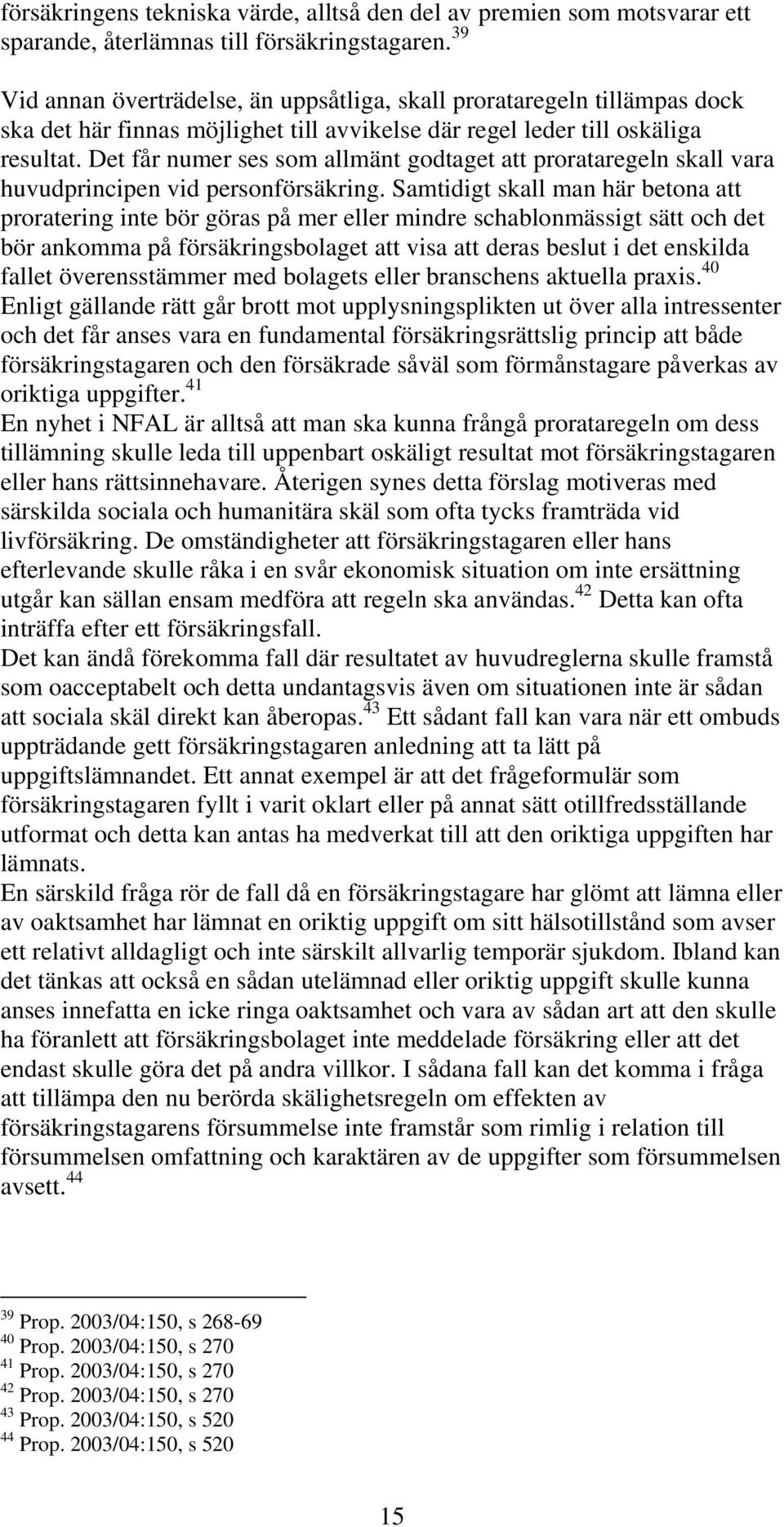 Det får numer ses som allmänt godtaget att prorataregeln skall vara huvudprincipen vid personförsäkring.