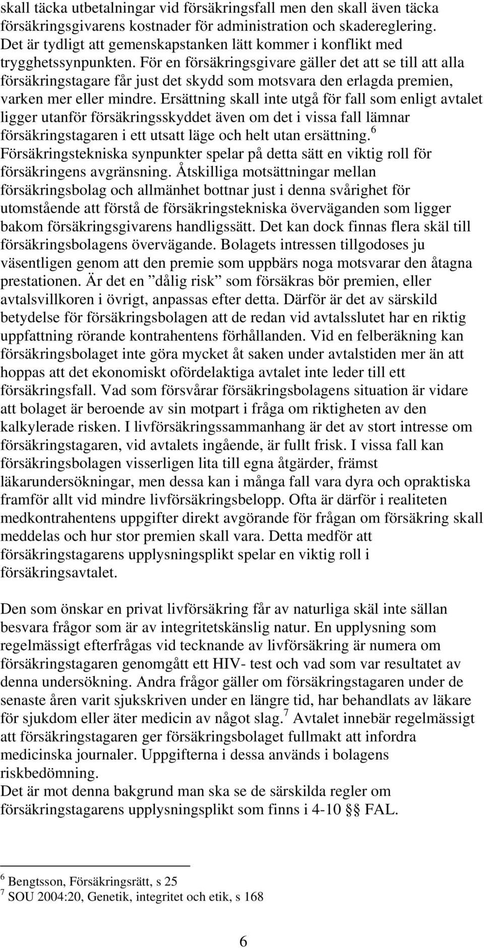 För en försäkringsgivare gäller det att se till att alla försäkringstagare får just det skydd som motsvara den erlagda premien, varken mer eller mindre.