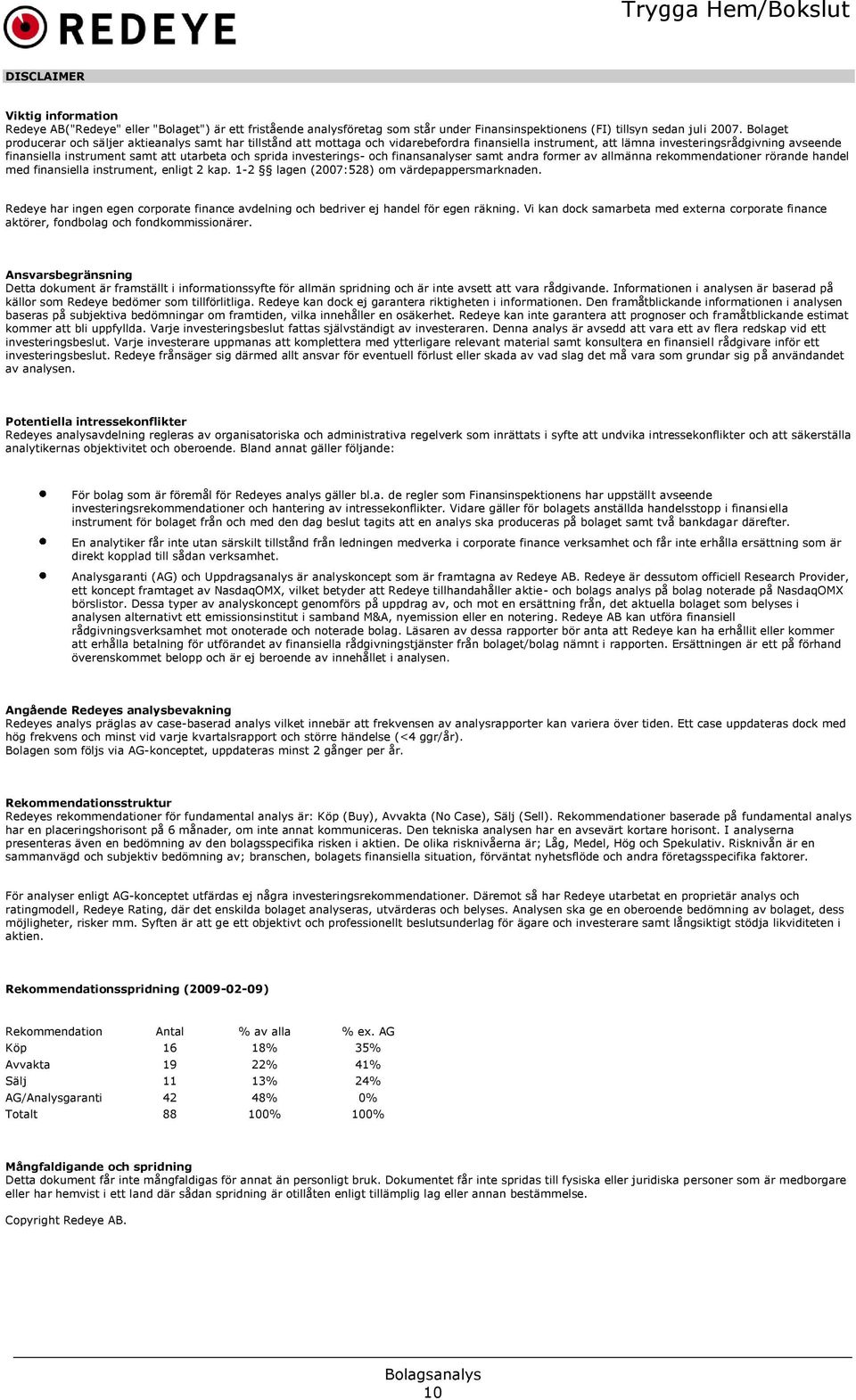 och sprida investerings- och finansanalyser samt andra former av allmänna rekommendationer rörande handel med finansiella instrument, enligt 2 kap. 1-2 lagen (2007:528) om värdepappersmarknaden.