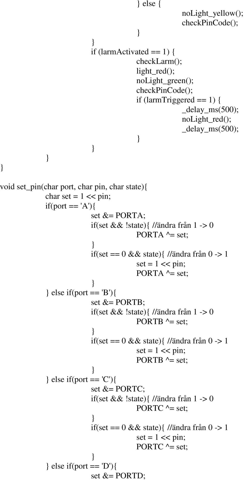 state){ //ändra från 1 -> 0 PORTA ^= set; if(set == 0 && state){ //ändra från 0 -> 1 set = 1 << pin; PORTA ^= set; else if(port == 'B'){ set &= PORTB; if(set &&!