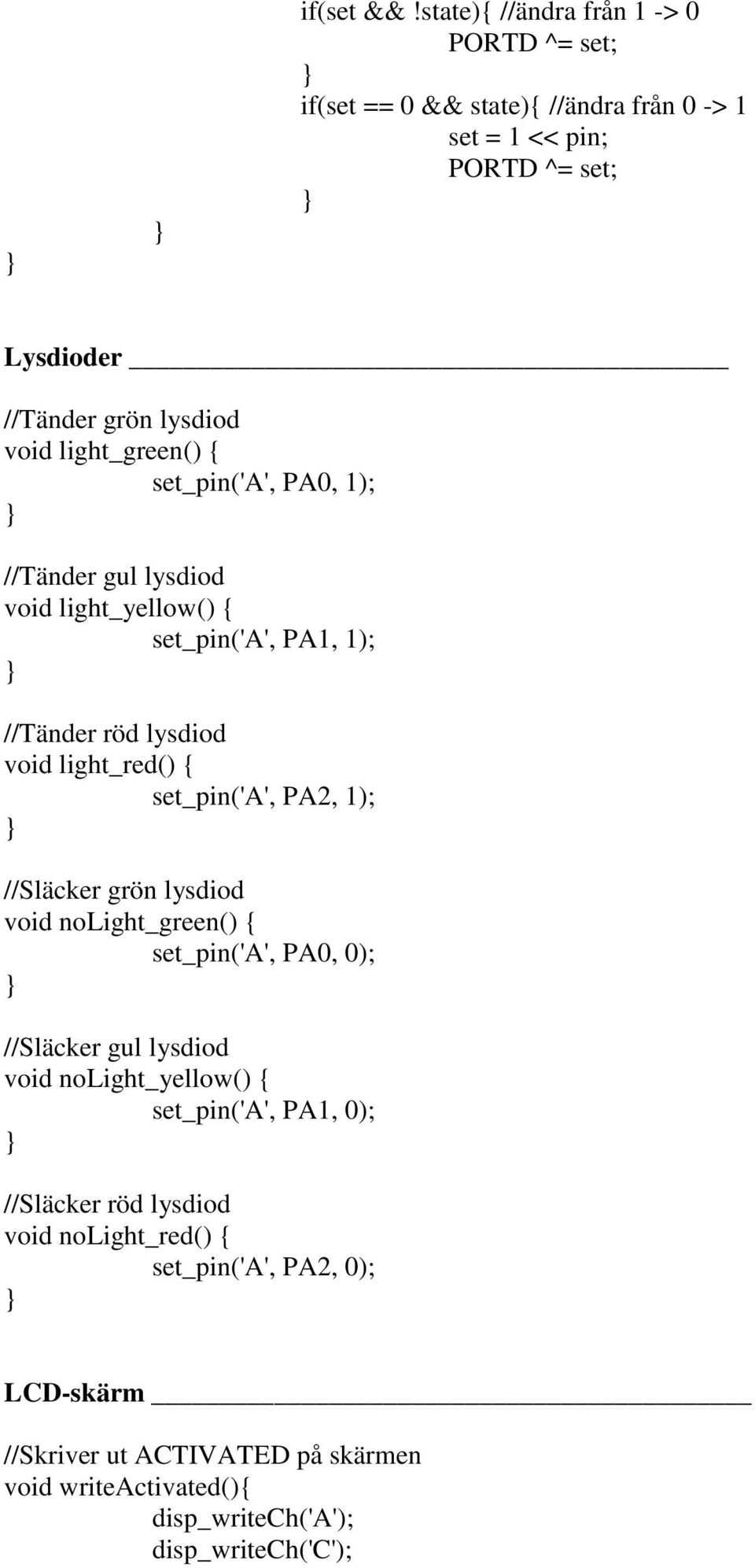 light_green() { set_pin('a', PA0, 1); //Tänder gul lysdiod void light_yellow() { set_pin('a', PA1, 1); //Tänder röd lysdiod void light_red() { set_pin('a',