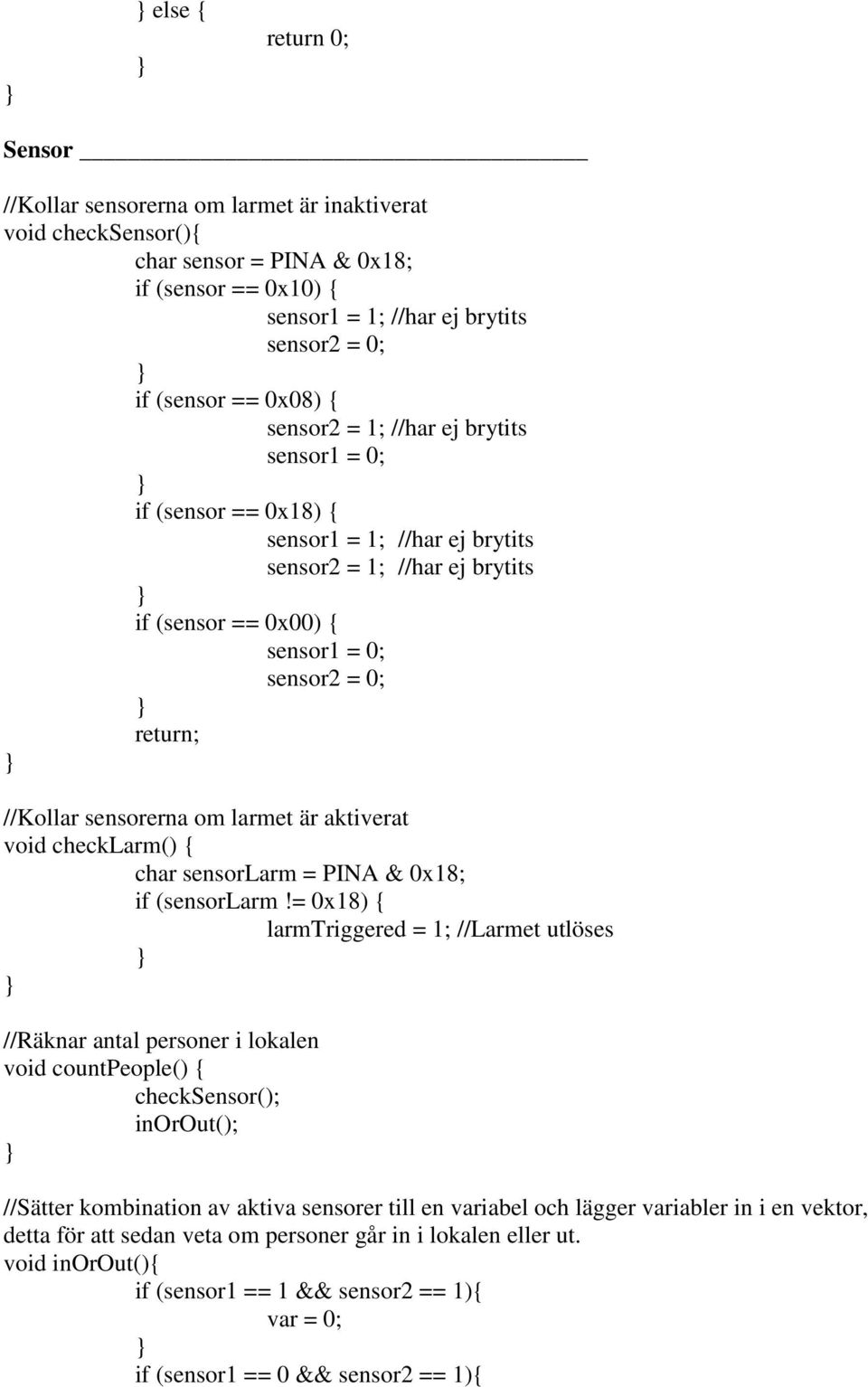 sensorerna om larmet är aktiverat void checklarm() { char sensorlarm = PINA & 0x18; if (sensorlarm!