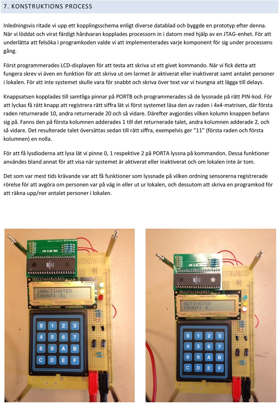 För att underlätta att felsöka i programkoden valde vi att implementerades varje komponent för sig under processens gång.