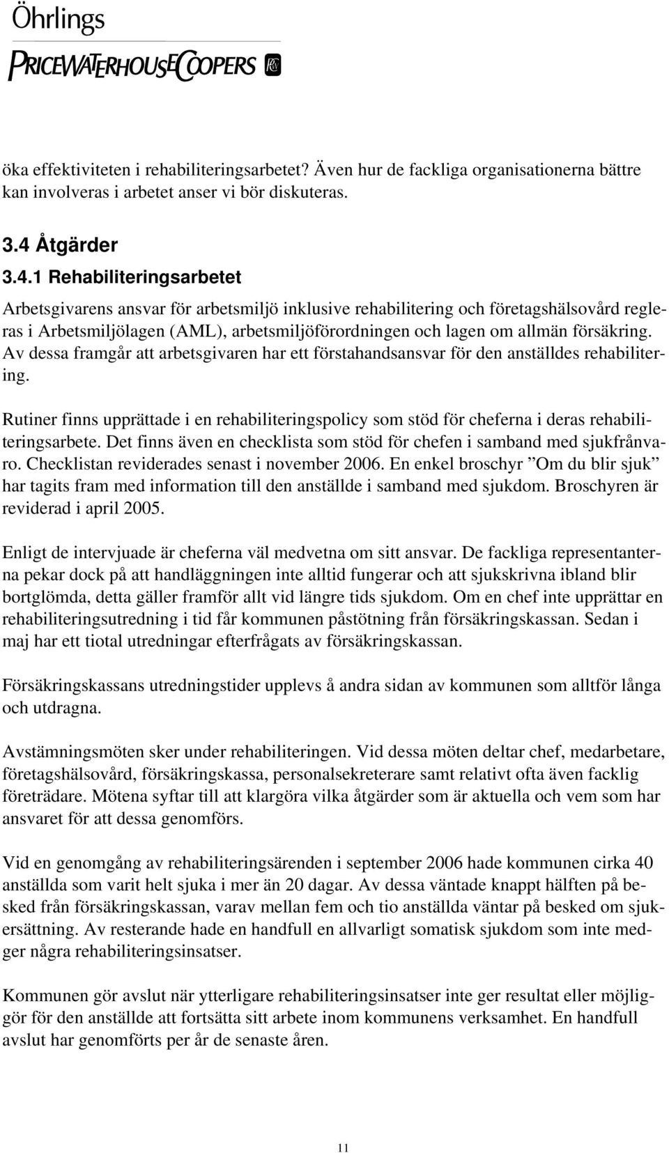 1 Rehabiliteringsarbetet Arbetsgivarens ansvar för arbetsmiljö inklusive rehabilitering och företagshälsovård regleras i Arbetsmiljölagen (AML), arbetsmiljöförordningen och lagen om allmän försäkring.