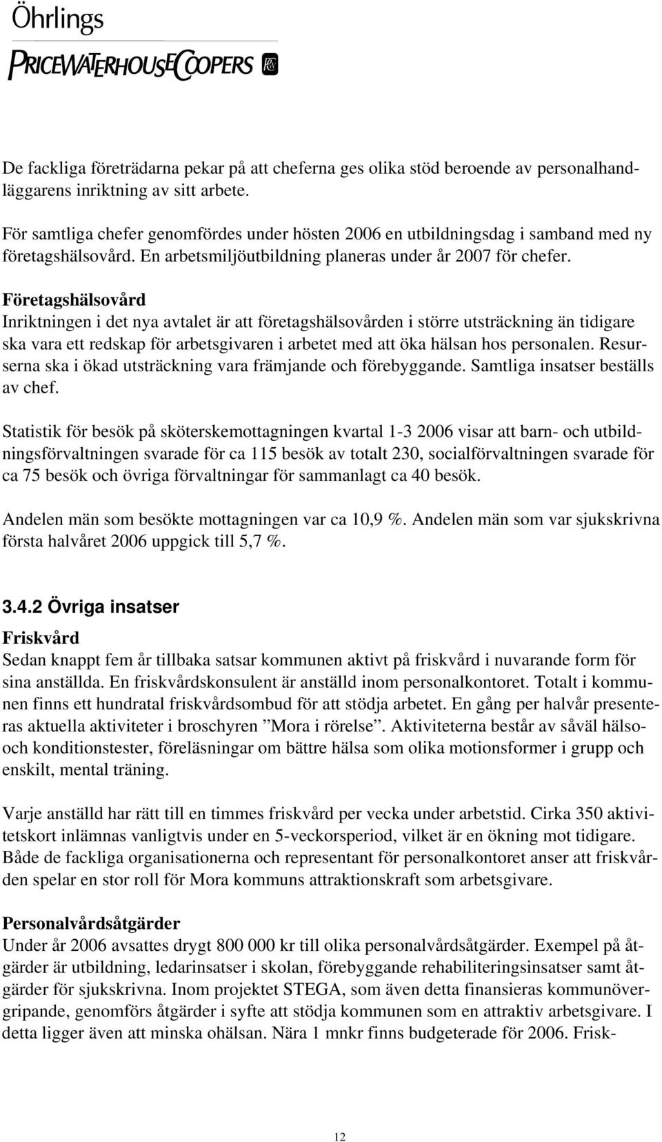 Företagshälsovård Inriktningen i det nya avtalet är att företagshälsovården i större utsträckning än tidigare ska vara ett redskap för arbetsgivaren i arbetet med att öka hälsan hos personalen.