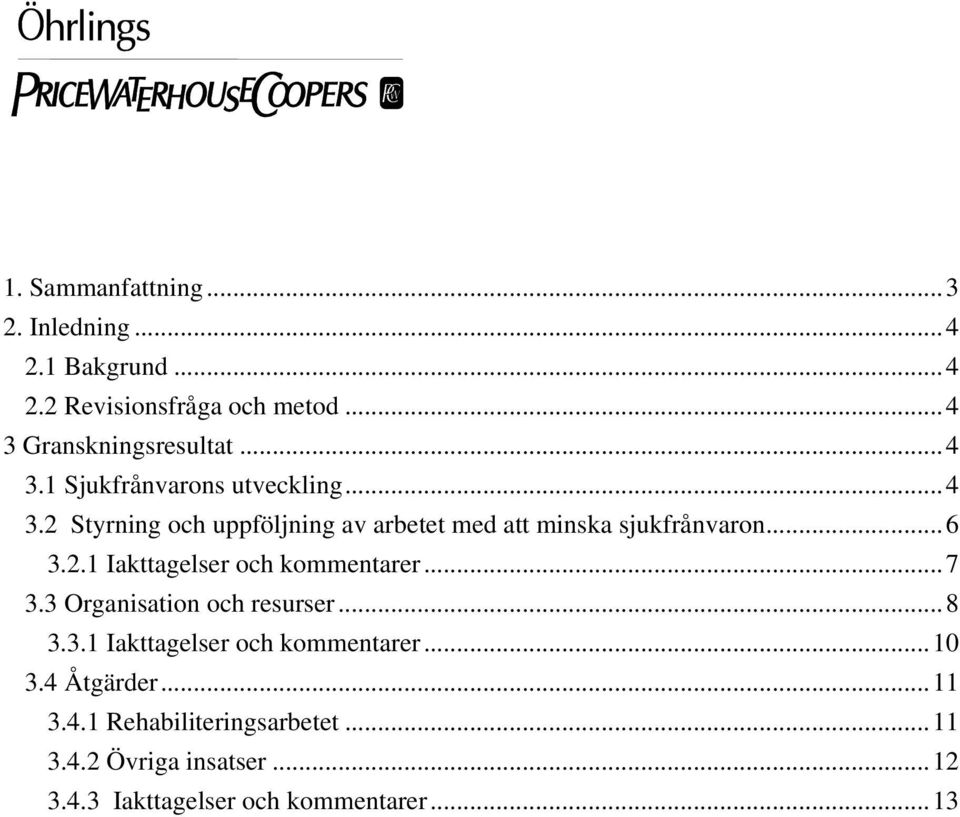 2.1 Iakttagelser och kommentarer...7 3.3 Organisation och resurser...8 3.3.1 Iakttagelser och kommentarer...10 3.