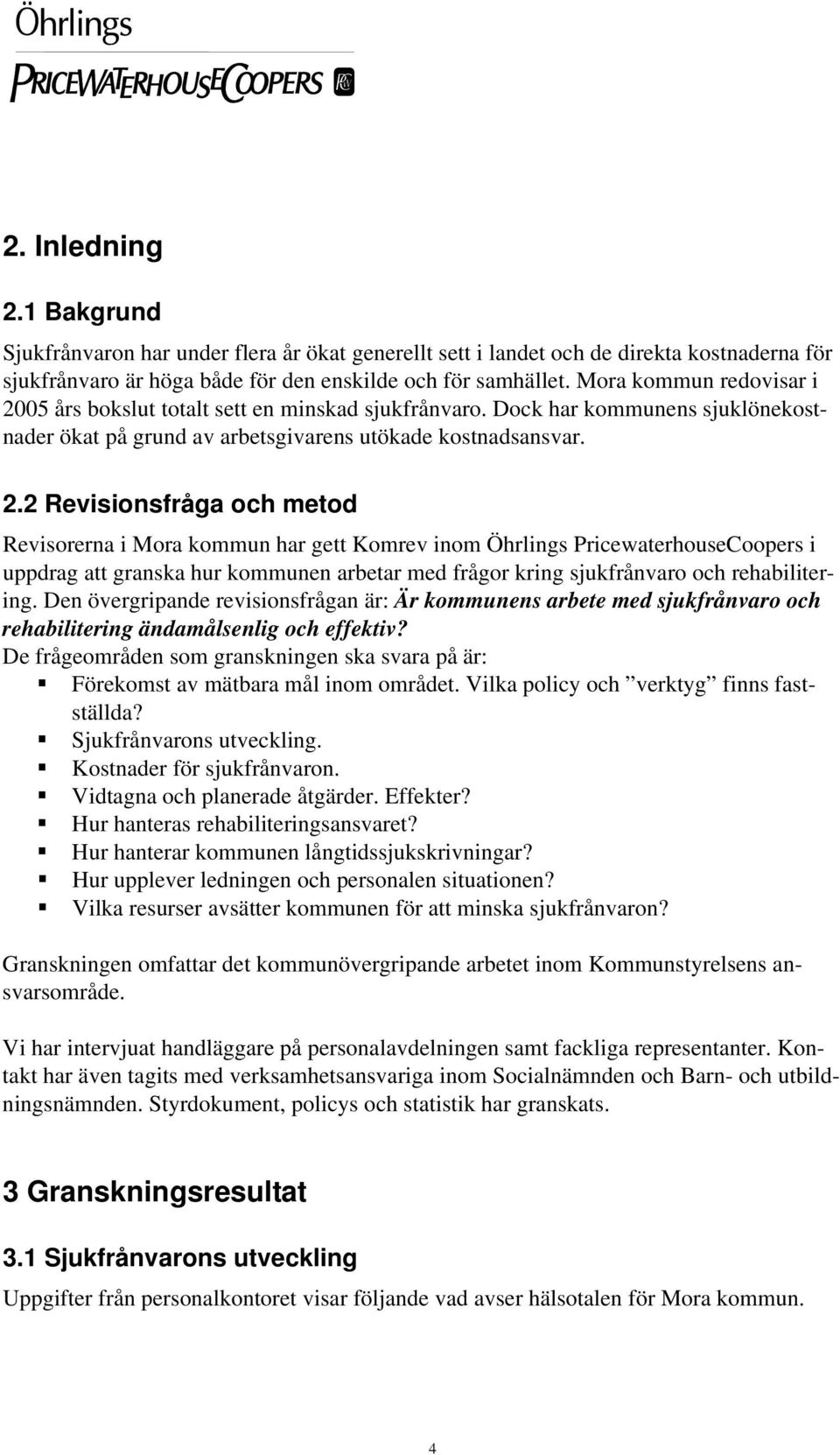 05 års bokslut totalt sett en minskad sjukfrånvaro. Dock har kommunens sjuklönekostnader ökat på grund av arbetsgivarens utökade kostnadsansvar. 2.